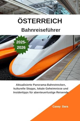 ÖSTERREICH Bahnreiseführer 2025–2026: Aktualisierte Panorama-Bahnstrecken, kulturelle Stopps, lokale Geheimnisse und Insidertipps für abenteuerlustige Reisende
