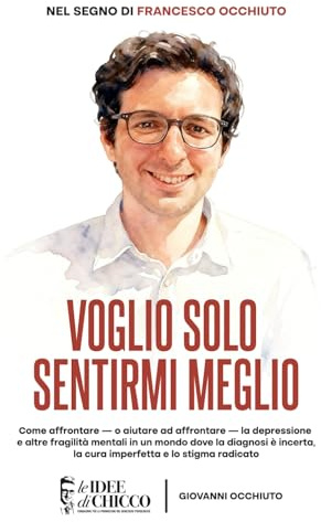Voglio solo sentirmi meglio: Come affrontare — o aiutare ad affrontare — la depressione e altre fragilità mentali in un mondo dove la diagnosi è incerta, la cura imperfetta e lo stigma radicato