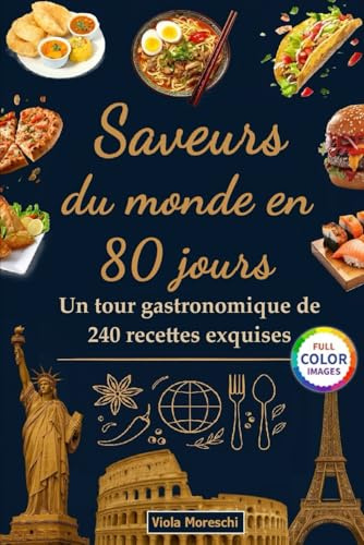 Saveurs du monde en 80 jours : Un tour gastronomique de 240 recettes exquises: Un livre de cuisine international proposant des plats traditionnels du ... l'Asie, l'Europe, l'Amérique et l'Afrique