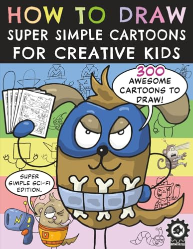 How To Draw Super Simple Cartoons For Creative Kids: A Step By Step Drawing Book With 300 Fun Characters For Children To Create