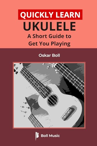 Quickly Learn Ukulele: A Short Guide To Get You Playing