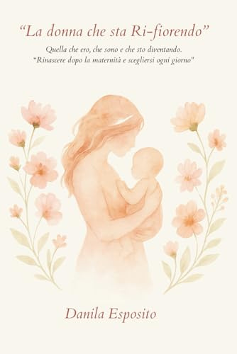 La donna che sta Ri-fiorendo: Quella che ero, che sono che sto diventando