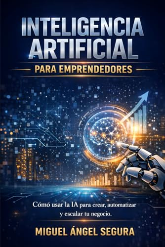 Inteligencia Artificial para emprendedores: Cómo usar la IA para crear, automatizar y escalar tu negocio (Inteligencia Artificial aplicada a negocios)