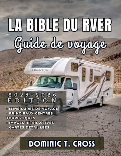 LA BIBLE DU RVER Guide de voyage 2025 - 2026: Votre guide essentiel sur la vie en camping-car, les itinéraires de road trip, les trésors cachés et les conseils pratiques de la route ouverte