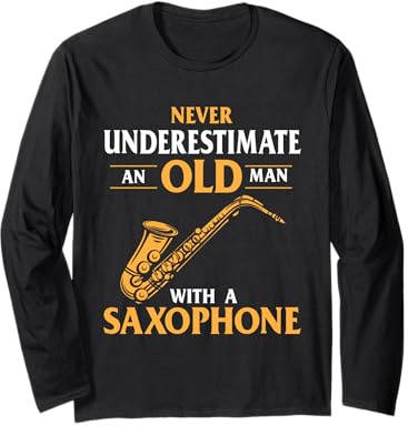 Never Underestimate An Old Man With A Saxophone Saxophonist Long Sleeve T-Shirt