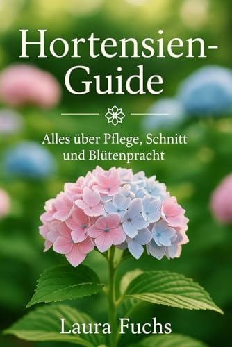 Hortensien-Guide, Alles über Pflege, Schnitt und Blütenpracht: Tipps & Inspiration für traumhafte Blüten das ganze Jahr, Tricks für gesunde und traumhafte Blüten