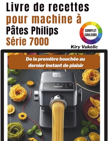 Livre de recettes pour machine à Pâtes Philips Série 7000: De la première bouchée au dernier instant de plaisir