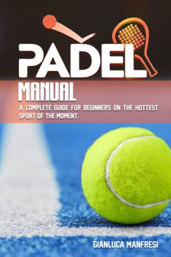 The Padel Manual: A complete guide for beginners on the hottest sport of the moment.