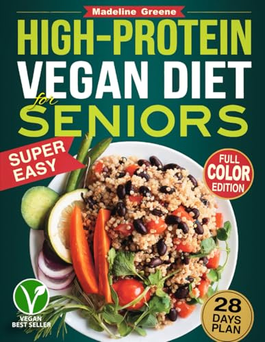High-Protein Vegan Diet Cookbook for Seniors: Quick and Delicious Plant-Based Recipes for Active Aging - 28-Day Meal Plan to Support Muscle Health and Vitality