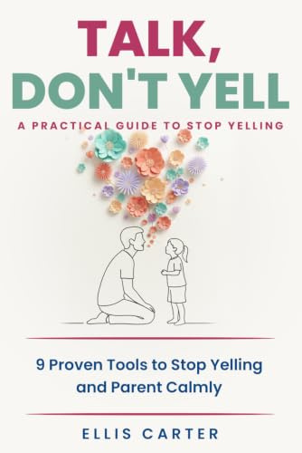Talk, Don't Yell: 9 Proven Tools for Mindful Parenting, Gentle Discipline and Raising Emotionally Secure, Respectful Kids Without Yelling (The Cycle Ends With You)