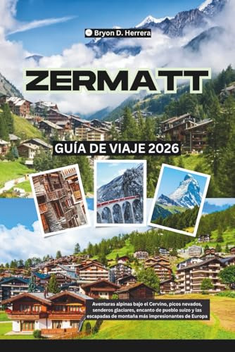 Guía de viaje de Zermatt 2026: Aventuras alpinas bajo el Cervino, picos nevados, senderos glaciares, encanto de pueblo suizo y las escapadas de montaña más impresionantes de Europa
