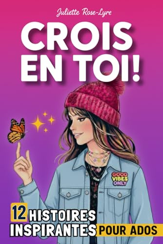 CROIS EN TOI ! 12 histoires inspirantes pour ados: Un boost d’estime de soi qui aborde la puberté, les réseaux sociaux, l'anxiété, le harcèlement scolaire, l'hypersensibilité…