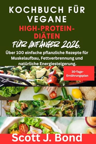 Kochbuch für vegane High-Protein-Diäten für Anfänger 2026.: vegan kochbuch,für anfänger,eiweißreich,abnehmen,muskelaufbau,gesunde rezepte,fitness ernährung,eiweiß rezepte,Abnehmen und Mehr Energie