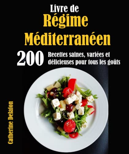 Livre de Régime Méditerranéen: 200 Recettes saines, variées et délicieuses pour tous les goûts