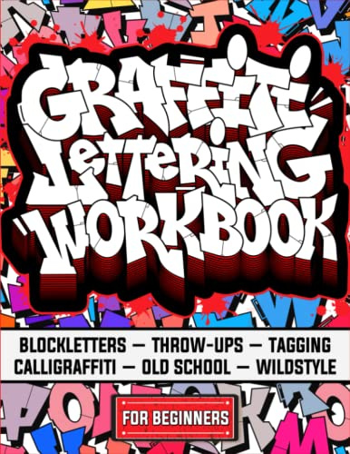 Graffiti Lettering Workbook For Beginners: A Step-By-Step Guide to Master Graffiti Blockletters, Throw-ups, Tagging, Calligraffiti, Old School, and Wildstyle Letters.