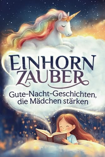 Einhornzauber – Gute-Nacht-Geschichten, die Mädchen stärken: Selbstbewusstsein stärken, Mut finden, Gefühle verstehen – Ein Kinderbuch für kleine Heldinnen - ab 3 Jahren