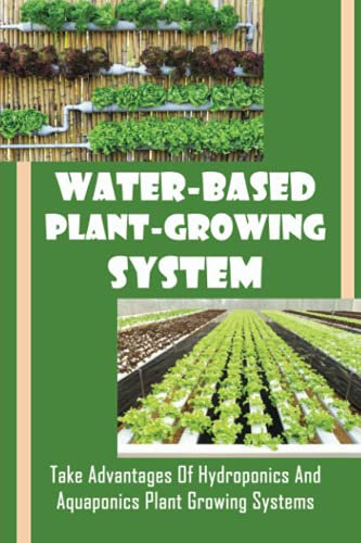 Water-Based Plant-Growing System: Take Advantages Of Hydroponics And Aquaponics Plant Growing Systems: Choosing Location Guide For Greenhouse Garden