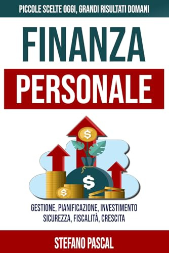 Finanza Personale: Scopri le Basi della Finanza Personale: Gestisci con Successo i Tuoi Soldi, Risparmia Denaro e Costruisci un Futuro Finanziario Sicuro