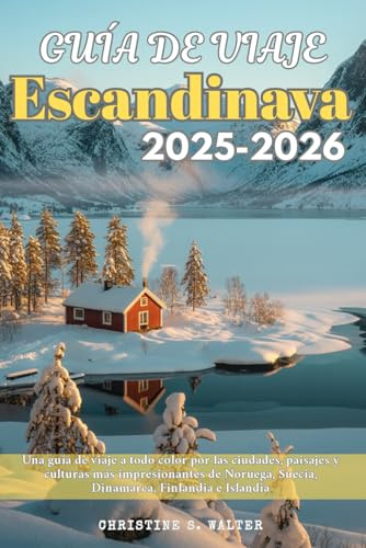 Guía de viaje Escandinava 2025-2026: Una guía de viaje a todo color por las ciudades, paisajes y culturas más impresionantes de Noruega, Suecia, Dinamarca, Finlandia e Islandia