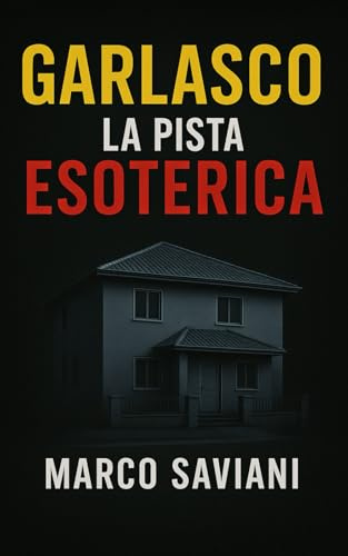 Garlasco La Pista Esoterica: Viaggio nell’ombra del delitto di Chiara Poggi