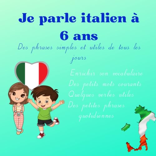 Je parle italien à 6 ans: Apprendre l'italien avec des phrases de tous les jours - enfant 6 ans - verbes- mots courants-