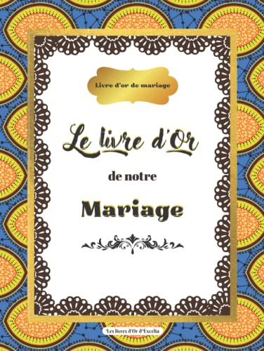 Le Livre d'Or de notre Mariage | Mariage Exotique | Thème Afritude: Livre d'or personnalisé | Motifs pagne Wax | 150 pages pour recueillir les voeux de bonheur de vos invités et vos photos souvenirs