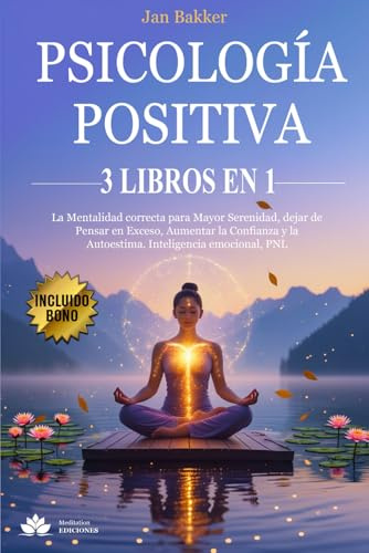 PSICOLOGÍA POSITIVA 3 LIBROS EN 1: La Mentalidad correcta para Mayor Serenidad, dejar de Pensar en Exceso, Aumentar la Confianza y la Autoestima. Inteligencia emocional, PNL + EJERCICIOS PRÁCTICOS.