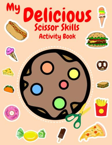 My Delicious Scissor Skills Activity Book: Snip, Savor, Create! A Scissor Symphony for Kids – Over 50 Delectable Snacks, From Cupcakes to Pizza, Crafting Joy Beyond Screens!