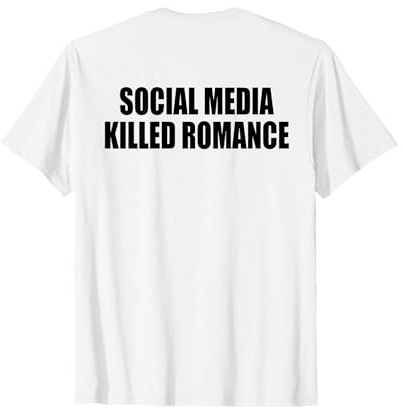 SOCIAL MEDIA KILLED ROMANCE T-Shirt