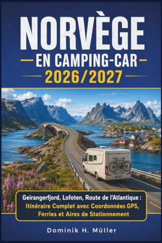 Norvège en Camping-Car 2026/2027: Geirangerfjord, Lofoten, Route de l'Atlantique : Itinéraire Complet avec Coordonnées GPS, Ferries et Aires de Stationnement