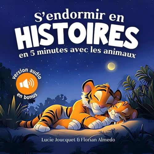 S’endormir en histoires en 5 minutes avec les animaux: Un livre illustré pour les enfants de 2 3 & 4 ans : des histoires du soir apaisantes pour faciliter le coucher - Version Audio en Bonus