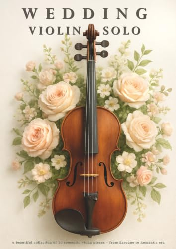 WEDDING VIOLIN SOLO: a beautiful collection of 50 violin solo pieces for wedding ceremony - from Baroque to Romantic Era