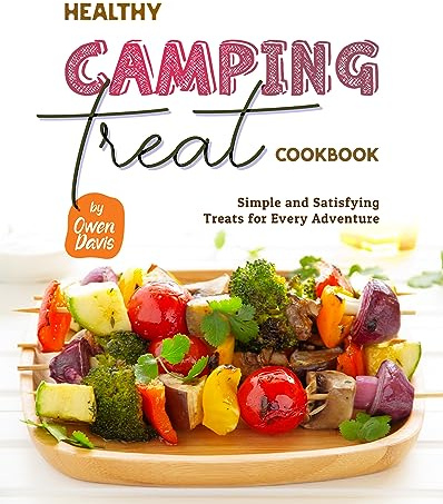 Healthy Camping Treat Cookbook: Simple and Satisfying Treats for Every Adventure