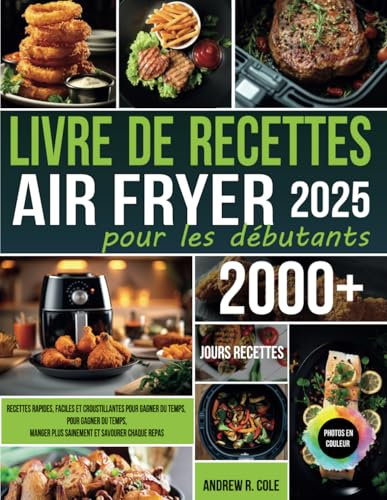 Livre de recettes Air Fryer pour les débutants: Recettes rapides, faciles et croustillantes pour gagner du temps, manger plus sainement et savourer chaque repas