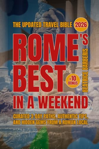 Rome's Best In A Weekend: Curated 3-Day Paths, Authentic Tips, and Hidden Gems from a Roman Local - The Updated 2026 Travel Bible +10 bonus