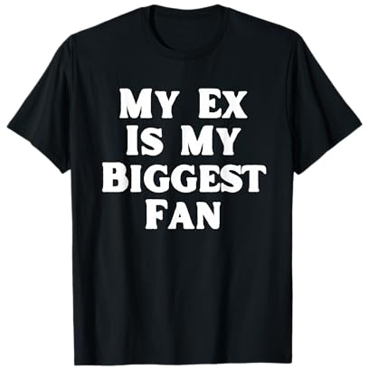 My Ex Is My Biggest Fan Funny Sarcastic Breakup Humour T-Shirt