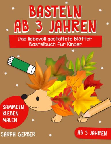 Basteln ab 3 Jahren: Das liebevoll gestaltete Blätter Bastelbuch für Kinder - Blätter Sammeln, Kleben, Malen! - Der Bastelspaß für Groß und Klein - Für kleine Entdecker, Jungen und Mädchen