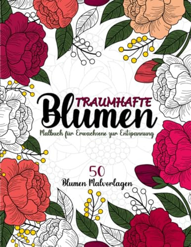 Malbuch für Erwachsene zur Entspannung-Traumhaften Blumen: Ein Ausmalbuch mit mehr als 50 einzigartige Malvorlagen mit Garten-Blumen-Motiven zum Ausmalen.