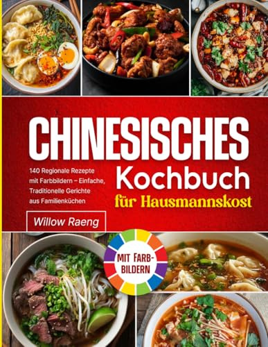 Chinesisches Kochbuch für Hausmannskost: 140 Regionale Rezepte mit Farbbildern – Einfache, Traditionelle Gerichte aus Familienküchen