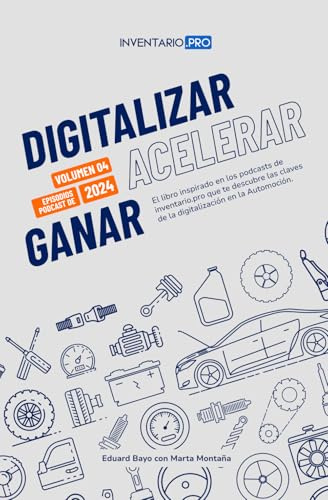 Digitalizar, acelerar y ganar (Volumen IV: 2024): El libro inspirado en los podcasts de Inventario.pro que te descubre las claves de la digitalización en la Automoción