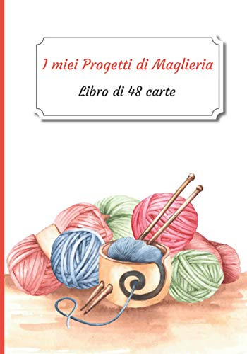 I miei progetti di maglieria: Libretto di 48 moduli di progetto da compilare | Diario di monitoraggio | Libro di monitoraggio per i vostri progetti ... x 25,4 cm - 7 x 10 pollici | Hobby creativi