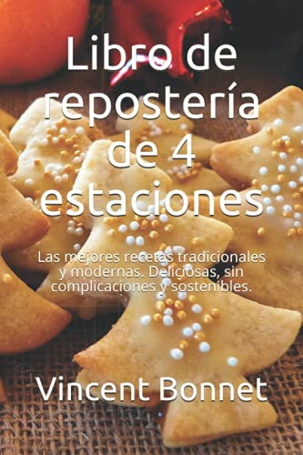 Libro de repostería de 4 estaciones: Las mejores recetas tradicionales y modernas. Deliciosas, sin complicaciones y sostenibles.