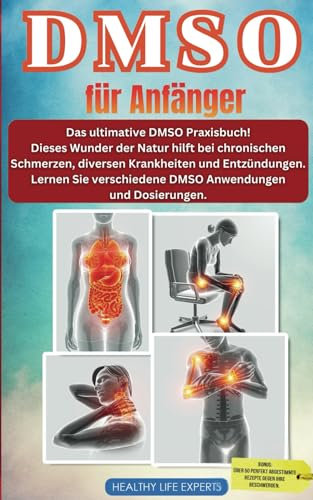 DMSO für Anfänger: Das ultimative DMSO Praxisbuch! Dieses Wunder der Natur hilft bei chronischen Schmerzen, diversen Krankheiten und Entzündungen. Lernen Sie verschiedene Anwendungen und Dosierungen.