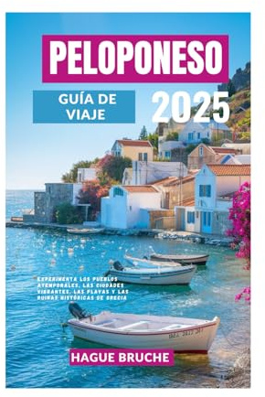 PELOPONESO GUÍA DE VIAJE 2O25: Experimenta los pueblos atemporales, las ciudades vibrantes, las playas y las ruinas históricas de Grecia