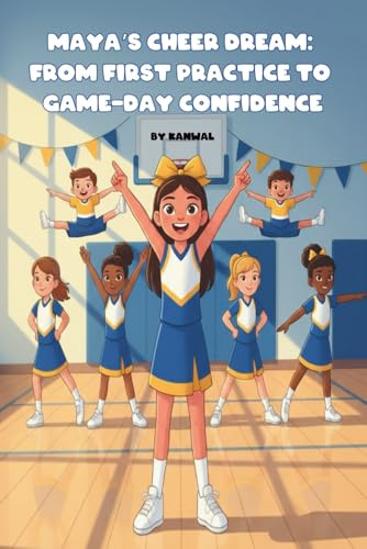 Maya’s Cheer Dream: From First Practice to Game-Day Confidence: An inspiring chapter book for girls ages 6–9 about cheerleading, friendship, teamwork, and never giving up