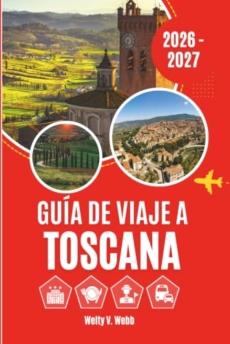 GUÍA DE VIAJE A TOSCANA 2026 - 2027: Florencia, Siena, Pisa, Chianti, Val d'Orcia y las experiencias más memorables de la región