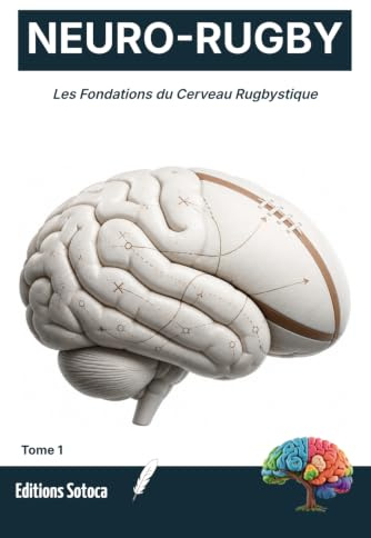 NEURO-RUGBY : Les Fondations du Cerveau Rugbystique: Devancer l'action plutôt que subir le jeu. (Tome 1)
