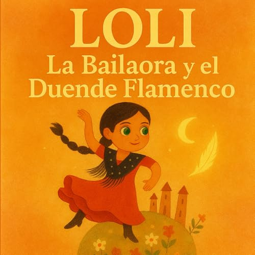 LOLI - La Bailaora y el Duende Flamenco: Cuento infantil ilustrado sobre flamenco, autoestima y valores | Soleá, Tangos y Seguiriyas para niños