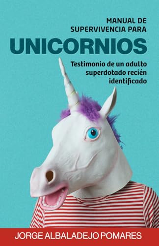 Manual de Supervivencia Para Unicornios: Testimonio de un adulto superdotado recién identificado (Descubriendo las altas capacidades en la edad adulta)