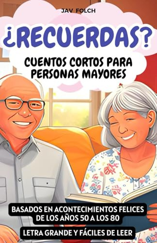 ¿Recuerdas? Cuentos cortos para personas mayores: Basados en acontecimientos felices de los años 50 a los 80. Letra grande y fáciles de leer.